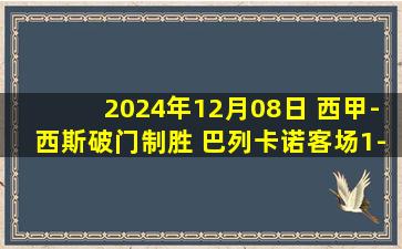 2024年12月08日 西甲-西斯破门制胜 巴列卡诺客场1-0瓦伦西亚终结联赛三连败